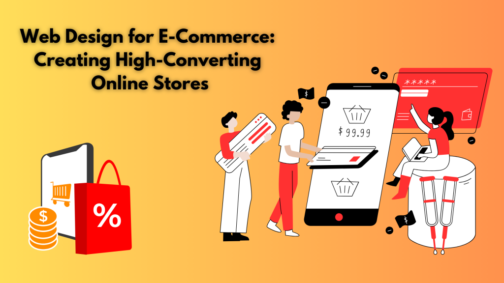 Web Design for E-Commerce: Creating High-Converting Online Stores
