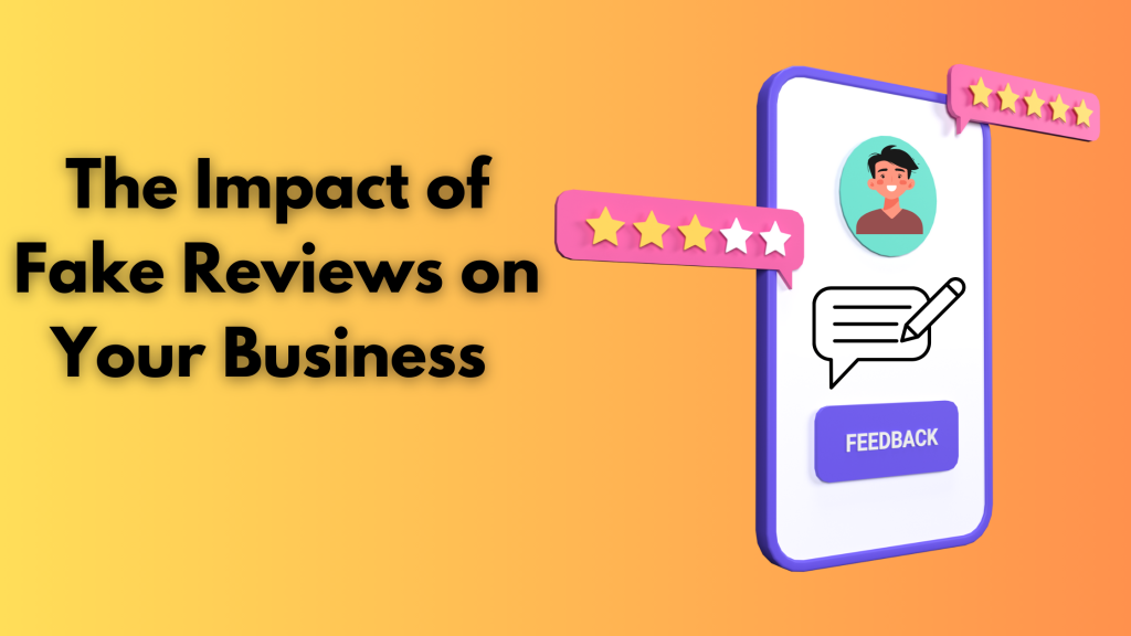 The Impact of Fake Reviews on Your Business 
