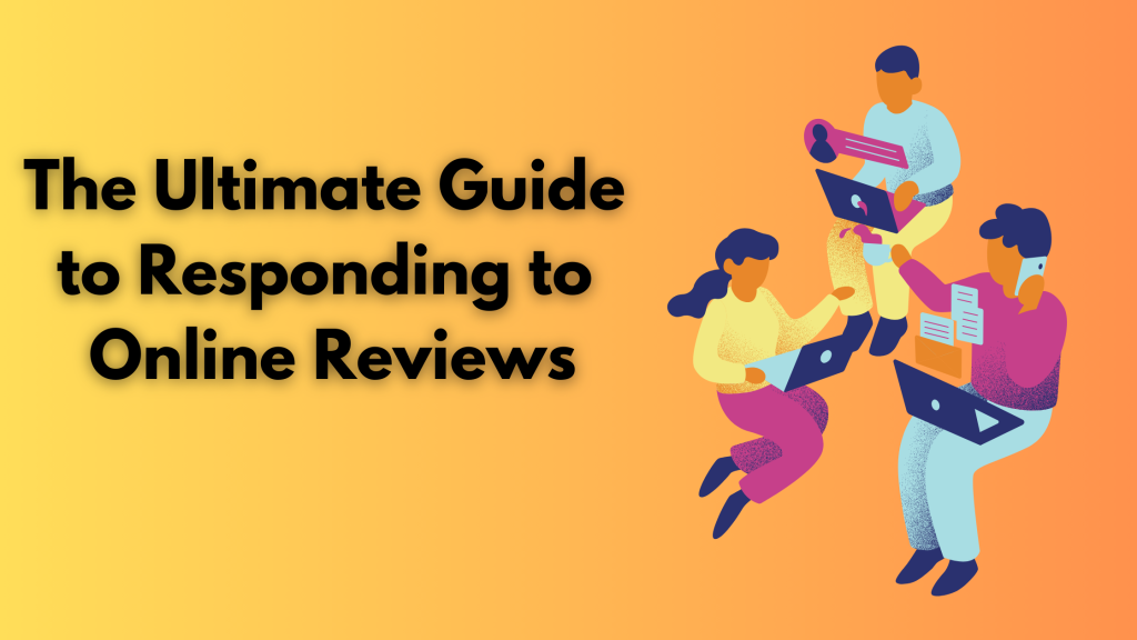 The Ultimate Guide to Responding to Online Reviews
