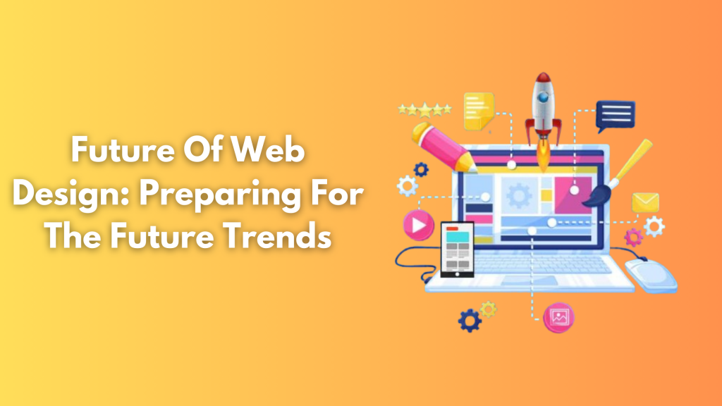 Future Of Web Design: Preparing For The Future Trends
