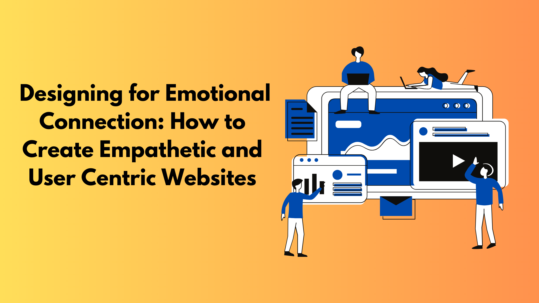 Designing for Emotional Connection: How to Create Empathetic and User Centric Websites 