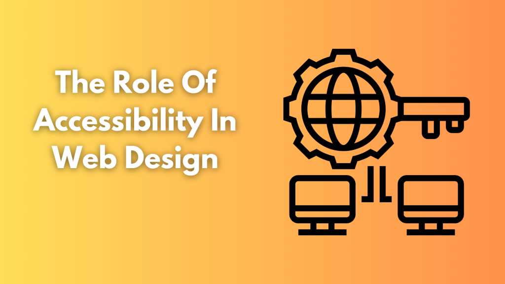 The Role Of Accessibility In Web Design
