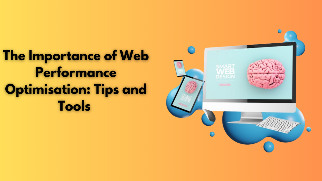 The Importance of Web Performance Optimisation: Tips and Tools 
