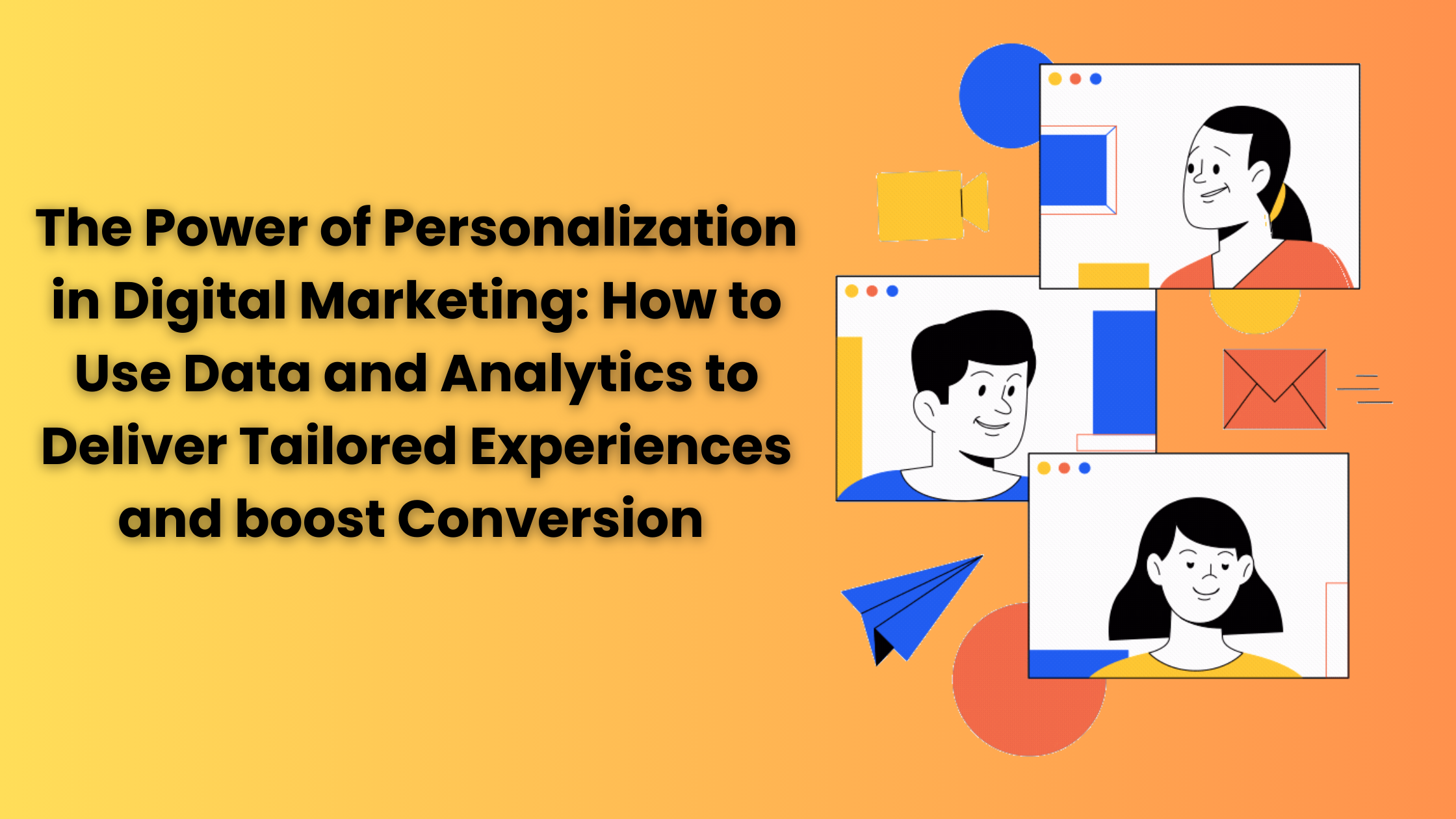 The Power of Personalization in Digital Marketing: How to Use Data and Analytics to Deliver Tailored Experiences and boost Conversion