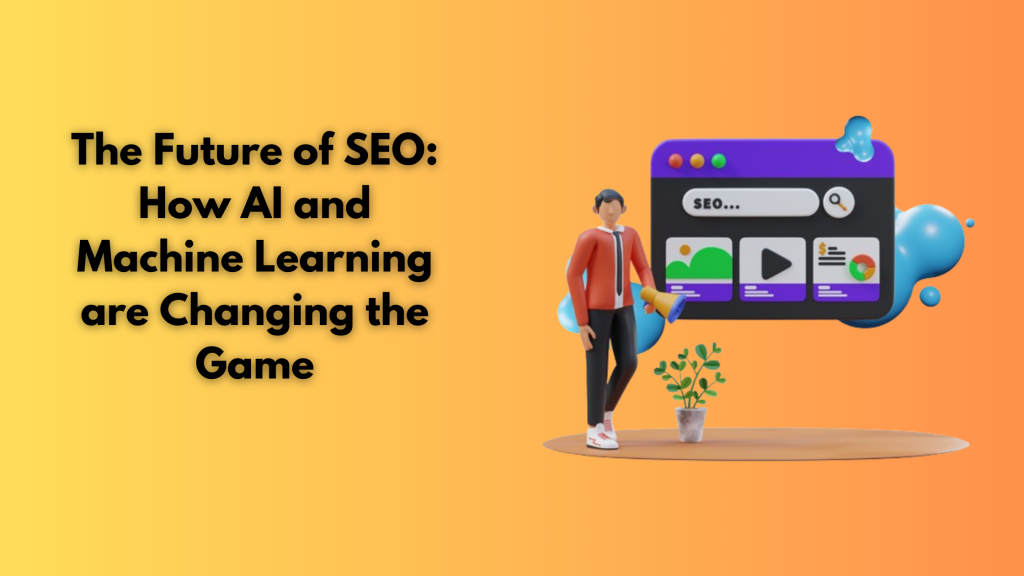 The Future of SEO: How AI and Machine Learning are Changing the Game
