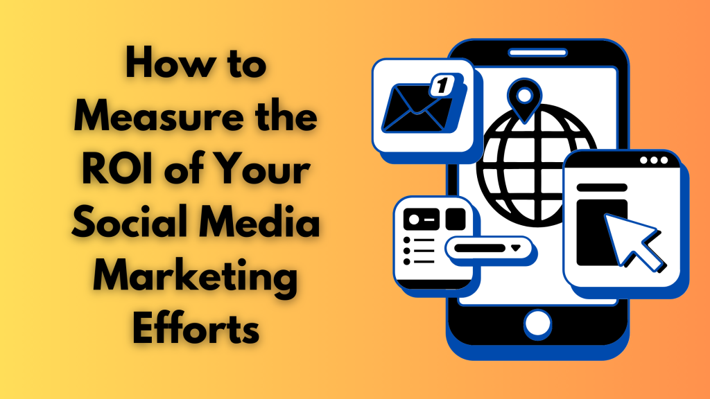 How to Measure the ROI of Your Social Media Marketing Efforts
