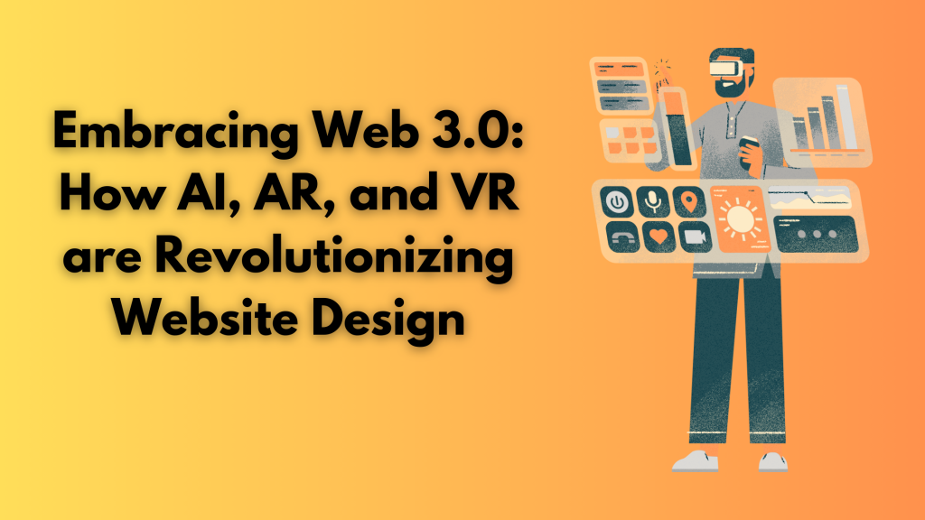 Embracing Web 3.0: How AI, AR, and VR are Revolutionizing Website Design
