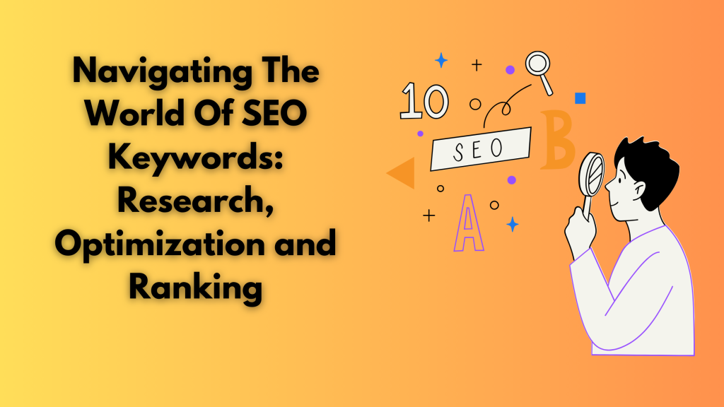 Navigating The World Of SEO Keywords: Research, Optimization and Ranking