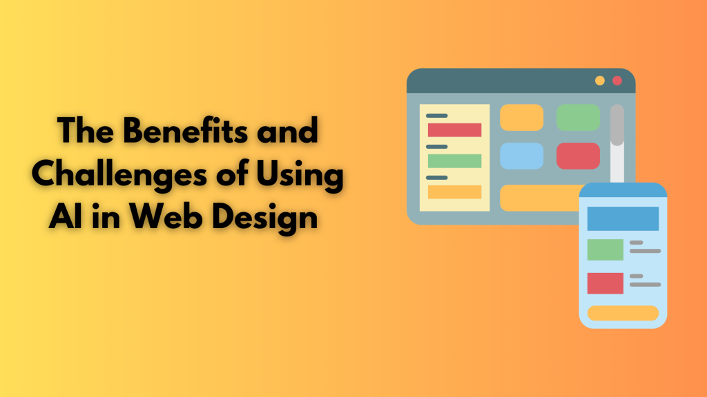 The Benefits and Challenges of Using AI in Web Design 
