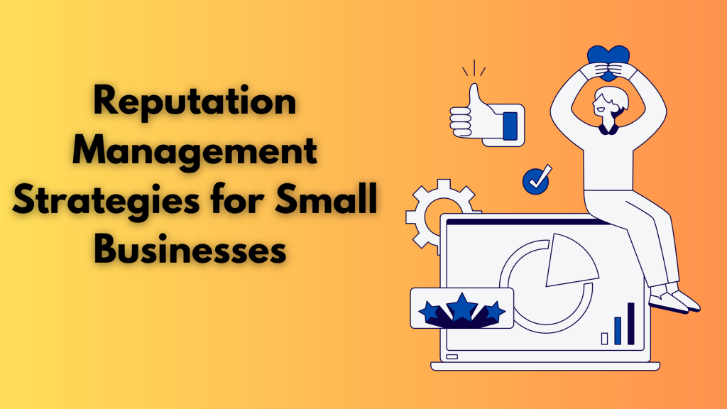 Reputation Management Strategies for Small Businesses 
