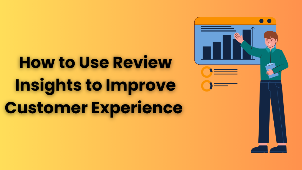 How to Use Review Insights to Improve Customer Experience 