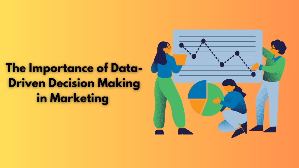 The Importance of Data-Driven Decision Making in Marketing 
